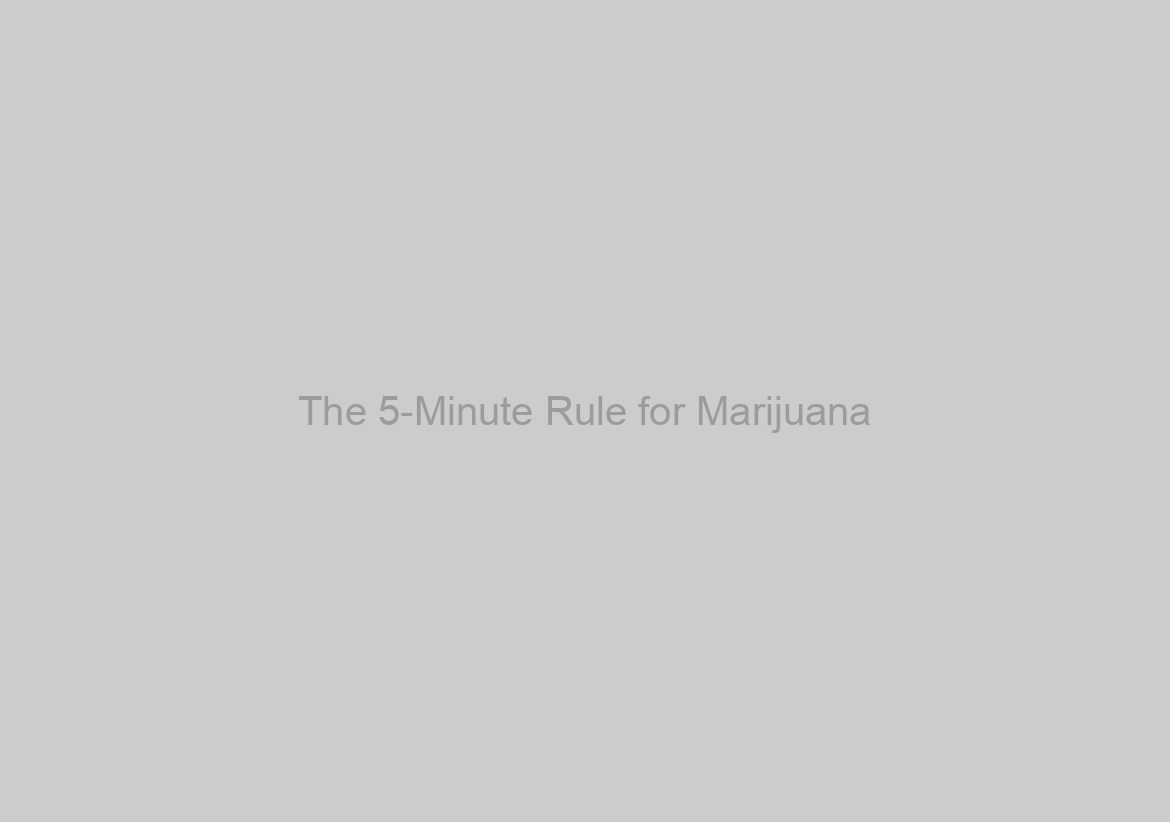 The 5-Minute Rule for Marijuana